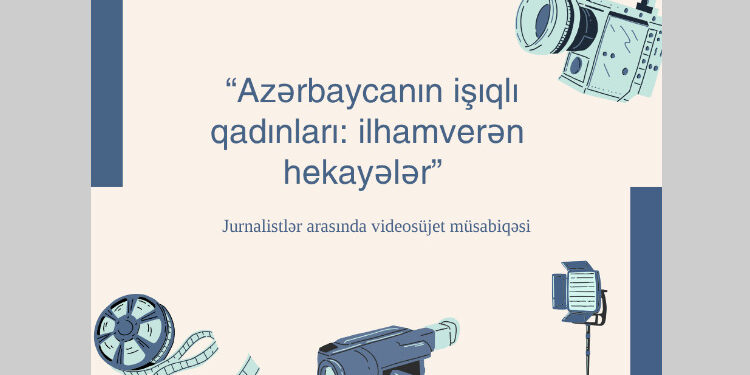 “Azərbaycanın işıqlı qadınları: ilhamverən hekayələr” adlı videosüjet müsabiqəsi elan edilir