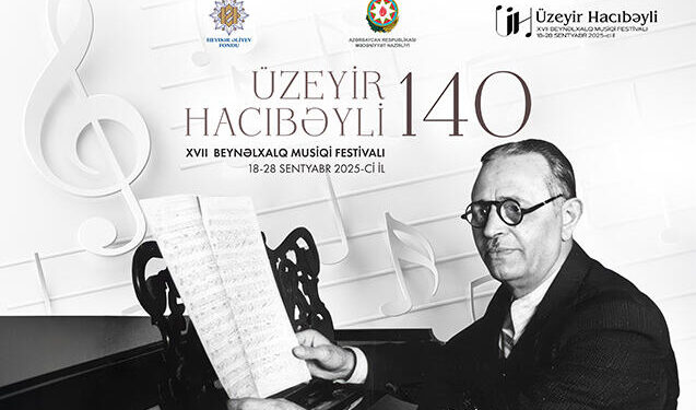 Üzeyir Hacıbəyli XVII Beynəlxalq Musiqi Festivalı başlayır
