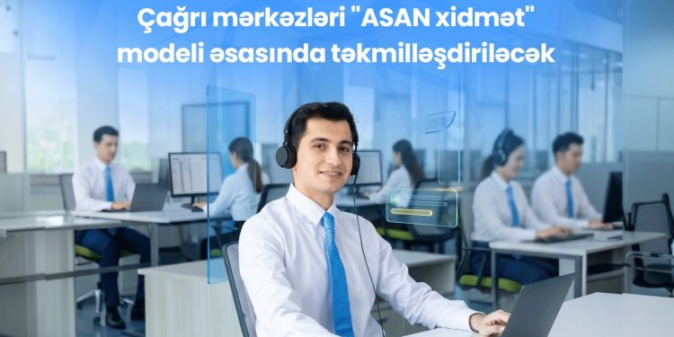 Çağrı mərkəzləri “ASAN xidmət” modeli əsasında təkmilləşdiriləcək